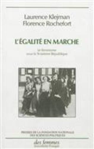 Florence Rochefort et Laurence Klejman - L'Egalite En Marche. Le Feminisme Sous La Troisieme Republique.