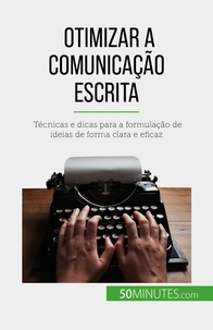 Florence Schandeler - Otimizar a comunicação escrita - Técnicas e dicas para a formulação de ideias de forma clara e eficaz.