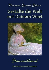 Florence Scovel Shinn et Günter W. Kienitz - Gestalte die Welt mit Deinem Wort - Sammelband (3 in 1).