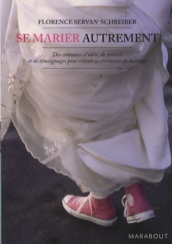 Florence Servan-Schreiber - Se marier autrement - Comment inventer une cérémonie civile ou religieuse.