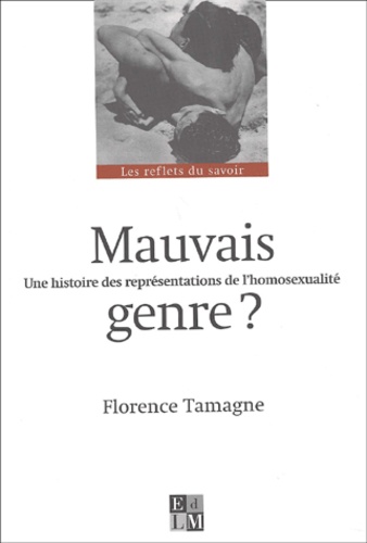 Florence Tamagne - Mauvais Genre. Une Histoire Des Representations De L'Homosexualite.