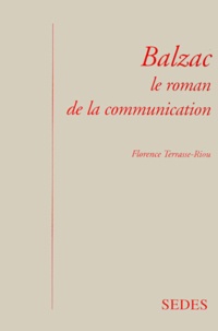 Florence Terrasse-Riou - Balzac. Le Roman De La Communication, Conversations, Lettres, Silences Dans La Comedie Humaine.