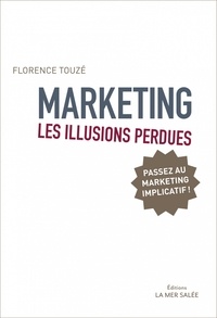 Florence Touzé - Marketing, les illusions perdues - Pour un Marketing Implicatif.