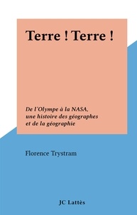 Florence Trystram - Terre ! Terre ! - De l'Olympe à la NASA, une histoire des géographes et de la géographie.