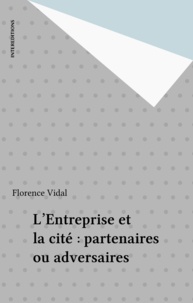 Florence Vidal - L'Entreprise et la cité : partenaires ou adversaires.