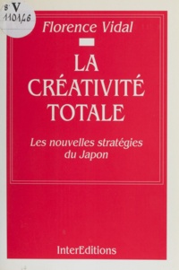 Florence Vidal - La créativité totale - Les nouvelles stratégies du Japon.