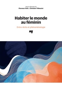 Florence Vinit et Chrisitian Thiboutot - Habiter le monde au féminin - Entre récits et phénoménologie.