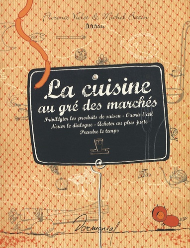 Florence Violet et Michel Bazin - La cuisine au gré des marchés.