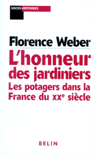 Florence Weber - L'Honneur Des Jardiniers. Les Potagers Dans La France Du Xxeme Siecle.