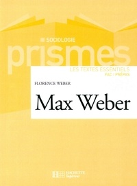 Florence Weber - Max Weber - Les textes essentiels - Les textes essentiels.