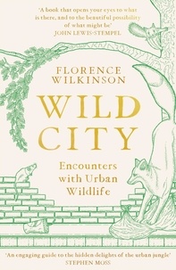 Florence Wilkinson - Wild City - Encounters With Urban Wildlife.