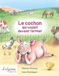 Florence Wissocq et Laura Dominguez - Le cochon qui voulait devenir fermier.