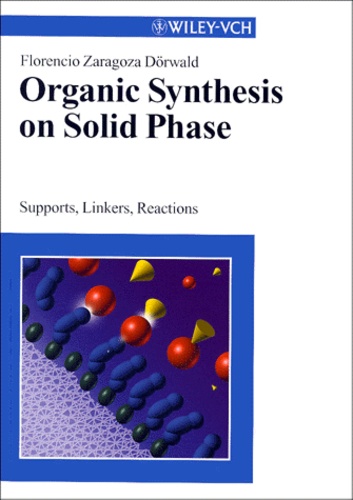 Florencio-Zaragoza Dorwald - Organic Synthesis On Solid Phase. Supports, Linkers, Reactions.