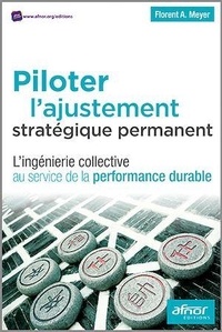 Florent A. Meyer - Piloter l'ajustement stratégique permanent - L'ingénierie collective au service de la performance durable.