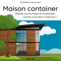 Florent Baulard et Capucine Covarel - Maison container - Rapide, économique et modulable... Lancez-vous dans l'aventure !.