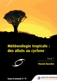 Florent Beucher - Météorologie tropicale : des alizés au cyclone - Tome 1.