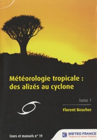 Florent Beucher - Météorologie tropicale : des alizés au cyclone - Tome 1.