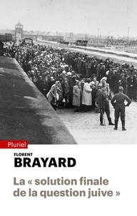 Florent Brayard - La "solution finale de la question juive" - La technique, le temps et les catégories de la décision.