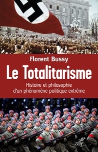 Florent Bussy - Le Totalitarisme - Histoire et philosophie d'un phénomène politique extrême.