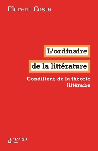Florent Coste - L'ordinaire de la littérature - Que peut (encore) la théorie littéraire ?.