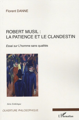 Florent Danne - Robert Musil : la patience et le clandestin - Essai sur L'homme sans qualités.