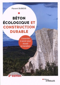 Florent Dubois - Béton écologique et construction durable - L'essentiel de ce qu'il faut savoir pour réussir la transition.