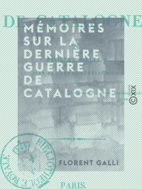 Florent Galli - Mémoires sur la dernière guerre de Catalogne.