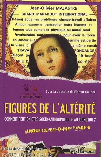 Florent Gaudez et Jean-Olivier Majastre - Figures de l'altérité - Comment peut-on être socio-anthropologue aujourd'hui ?.