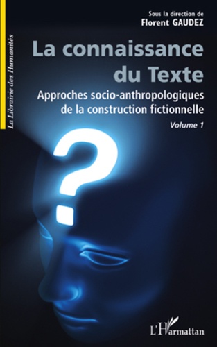Florent Gaudez - La Connaissance du Texte, Volume 1 - Approches socio-anthropologiques de la construction fictionnelle.