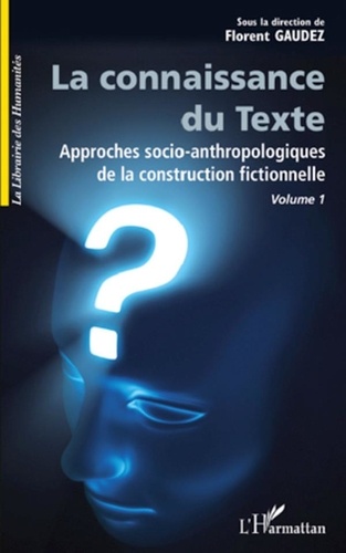 Florent Gaudez - La Connaissance du Texte, Volume 1 - Approches socio-anthropologiques de la construction fictionnelle.