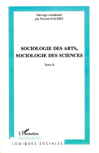 Sociologie des arts, sociologie des sciences. Tome 2