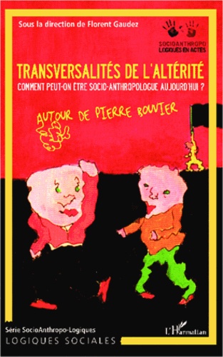 Florent Gaudez - Transversalités de l'altérité - Comment peut-on être socio-anthropologue aujourd'hui ? Autour de Pierre Bouvier.