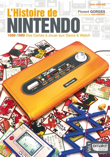 Florent Gorges - L'histoire de Nintendo - Volume 1, 1889-1980 Des cartes à jouer aux game & watch.