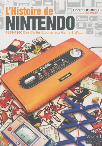Florent Gorges - L'histoire de Nintendo - Tome 1, Des Cartes à Jouer aux Game & Watch.