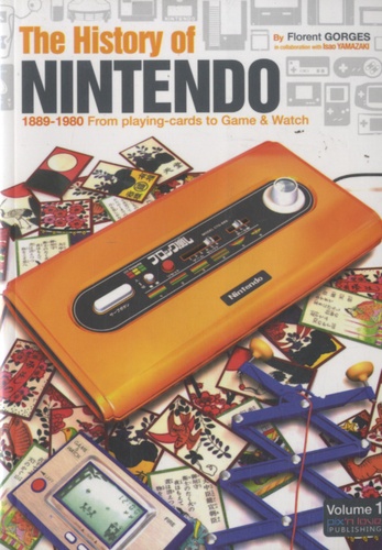 Florent Gorges - The History of Nintendo - Volume 1, 1889-1980 From playing-cards to Game & Watch.