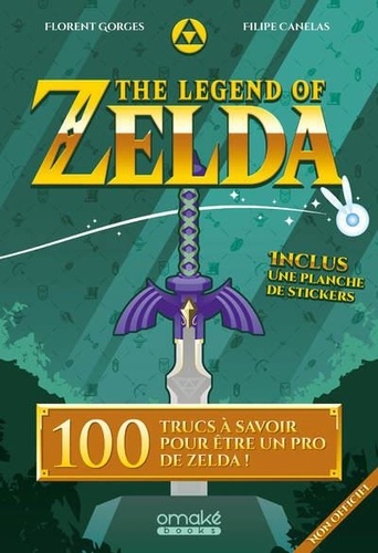 The Legend of Zelda. 100 trucs à savoir pour être un pro de Zelda ! Inclus : une planche de stickers