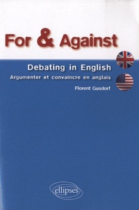 Florent Gusdorf - For & Against - Debating in English - Argumenter et convaincre en anglais.