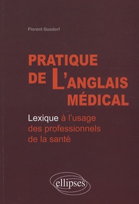 Florent Gusdorf - Pratique de l'anglais médical - Lexique à l'usage des professionnels de la santé.