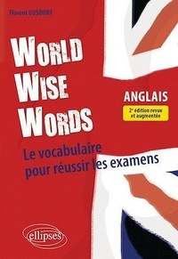 Florent Gusdorf - World Wise Words - Le vocabulaire anglais pour réussir les examens.