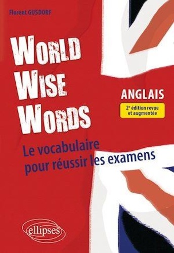 World Wise Words. Le vocabulaire anglais pour réussir les examens 2e édition revue et augmentée