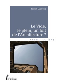 Florent Labruyère - Le Vide, le plein, un fait de l'Architecture.