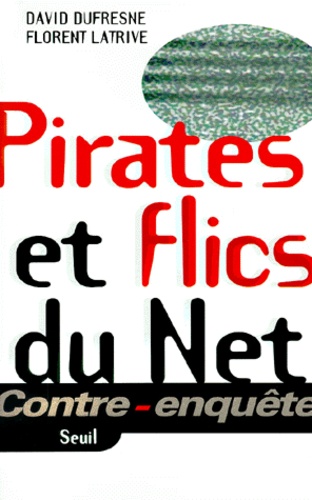 Florent Latrive et David Dufresne - Pirates Et Flics Du Net.