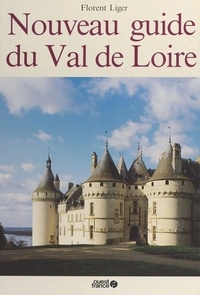 Florent Liger - Nouveau guide du Val de Loire.