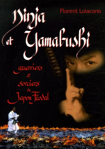 Florent Loiacono - Ninja et Yamabushi - Guerriers et Sorciers du Japon Féodal.