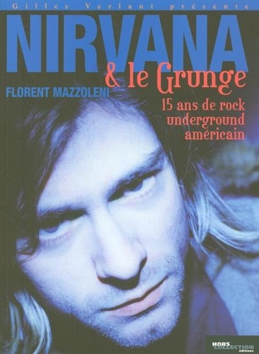 Florent Mazzoleni - Nirvana et le grunge - 15 Ans de Rock Underground américain.