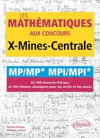 Florent Nicaise et Philippe Lauron - Les mathématiques aux concours X-Mines-Centrale MP/MP* MPI/MPI* - En 300 énoncés d'oraux et 100 thèmes classiques pour les écrits et les oraux.