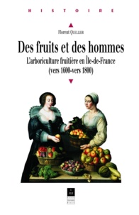 Florent Quellier - Des fruits et des hommes - L'arboriculture fruitière en Ile-de-France (vers 1600-vers 1800).