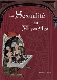 Florent Véniel - La sexualité au Moyen Age - Secrets d'homme, vie sexuelle au Moyen Age.