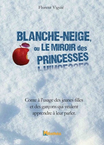 Blanche-Neige ou le miroir des princesses. Conte à l'usage des jeunes filles ou des garçons qui veulent apprendre à leur parler