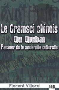 Florent Villard - Le Gramsci chinois - Qu Qiubai, penseur de la modernité culturelle.